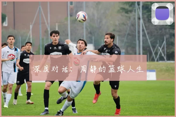 深度对话：周静的篮球人生