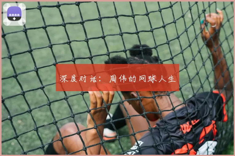 深度对话：周伟的网球人生