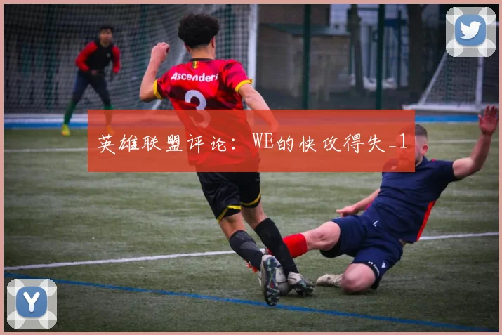 英雄联盟评论：WE的快攻得失_1